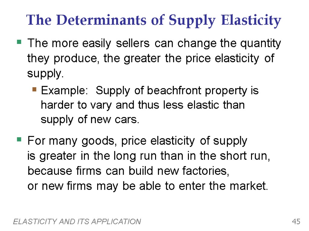 ELASTICITY AND ITS APPLICATION 45 The Determinants of Supply Elasticity The more easily sellers